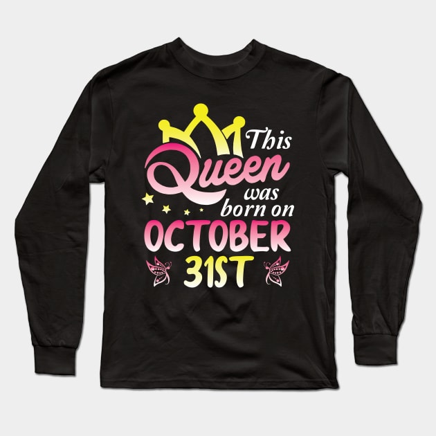 This Queen Was Born On October 31st Happy Birthday To Me You Nana Mommy Aunt Sister Wife Daughter Long Sleeve T-Shirt by Cowan79